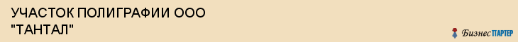 УЧАСТОК ПОЛИГРАФИИ ООО "ТАНТАЛ", Саратов