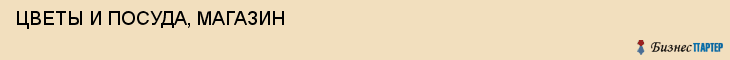 ЦВЕТЫ И ПОСУДА, МАГАЗИН, Саратов