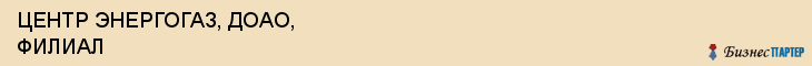 ЦЕНТР ЭНЕРГОГАЗ, ДОАО, ФИЛИАЛ, Саратов