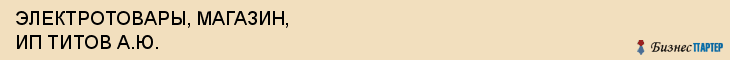 ЭЛЕКТРОТОВАРЫ, МАГАЗИН, ИП ТИТОВ А.Ю., Саратов