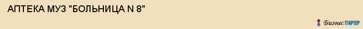 АПТЕКА МУЗ "БОЛЬНИЦА N 8", Саратов