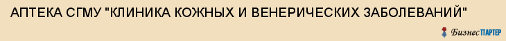АПТЕКА СГМУ "КЛИНИКА КОЖНЫХ И ВЕНЕРИЧЕСКИХ ЗАБОЛЕВАНИЙ", Саратов