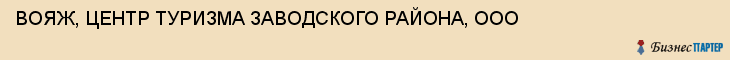 ВОЯЖ, ЦЕНТР ТУРИЗМА ЗАВОДСКОГО РАЙОНА, ООО, Саратов