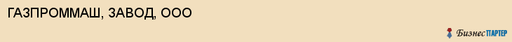ГАЗПРОММАШ, ЗАВОД, ООО, Саратов