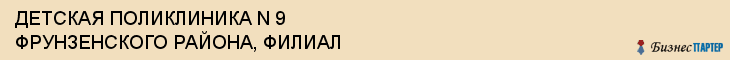 ДЕТСКАЯ ПОЛИКЛИНИКА N 9 ФРУНЗЕНСКОГО РАЙОНА, ФИЛИАЛ, Саратов