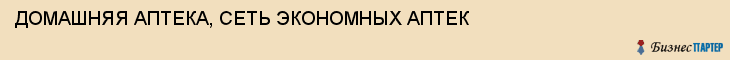 ДОМАШНЯЯ АПТЕКА, СЕТЬ ЭКОНОМНЫХ АПТЕК, Саратов
