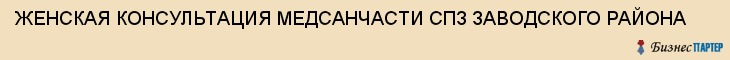 ЖЕНСКАЯ КОНСУЛЬТАЦИЯ МЕДСАНЧАСТИ СПЗ ЗАВОДСКОГО РАЙОНА, Саратов