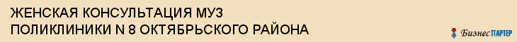 ЖЕНСКАЯ КОНСУЛЬТАЦИЯ МУЗ ПОЛИКЛИНИКИ N 8 ОКТЯБРЬСКОГО РАЙОНА, Саратов