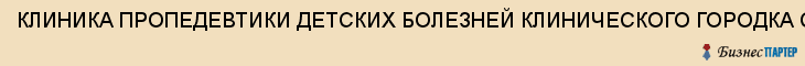 КЛИНИКА ПРОПЕДЕВТИКИ ДЕТСКИХ БОЛЕЗНЕЙ КЛИНИЧЕСКОГО ГОРОДКА СГМУ, Саратов