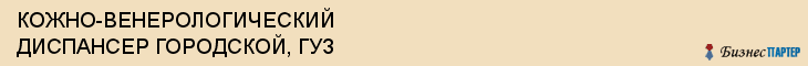 КОЖНО-ВЕНЕРОЛОГИЧЕСКИЙ ДИСПАНСЕР ГОРОДСКОЙ, ГУЗ, Саратов