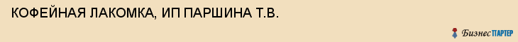 КОФЕЙНАЯ ЛАКОМКА, ИП ПАРШИНА Т.В., Саратов