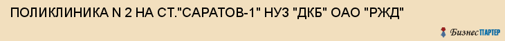 ПОЛИКЛИНИКА N 2 НА СТ."САРАТОВ-1" НУЗ "ДКБ" ОАО "РЖД", Саратов