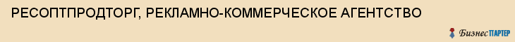 РЕСОПТПРОДТОРГ, РЕКЛАМНО-КОММЕРЧЕСКОЕ АГЕНТСТВО, Саратов
